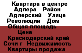 Квартира в центре Адлера › Район ­ Адлерский › Улица ­ Революции › Дом ­ 7 › Общая площадь ­ 44 › Цена ­ 4 000 000 - Краснодарский край, Сочи г. Недвижимость » Квартиры продажа   